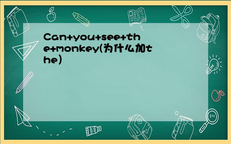 Can+you+see+the+monkey(为什么加the）