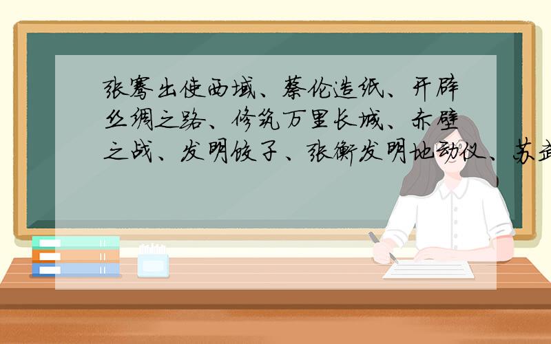 张骞出使西域、蔡伦造纸、开辟丝绸之路、修筑万里长城、赤壁之战、发明饺子、张衡发明地动仪、苏武放羊哪些是在汉朝发生的?