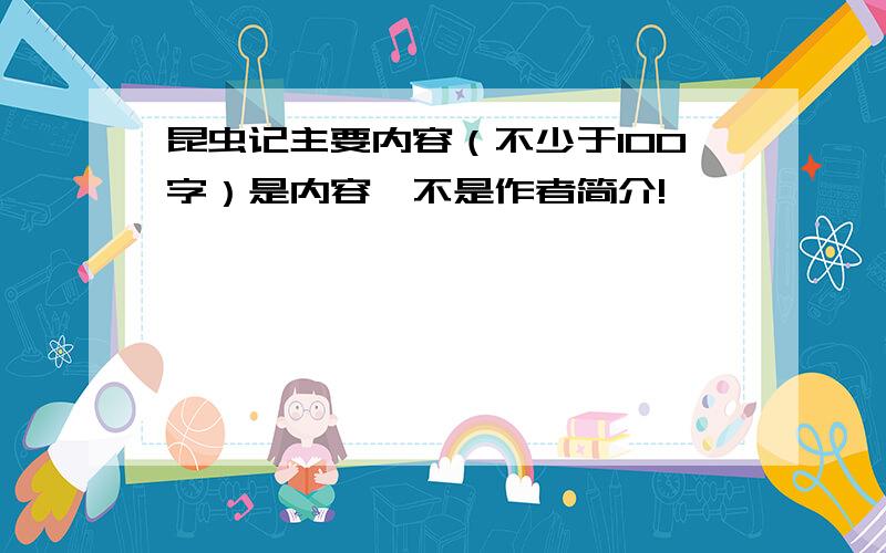 昆虫记主要内容（不少于100字）是内容,不是作者简介!