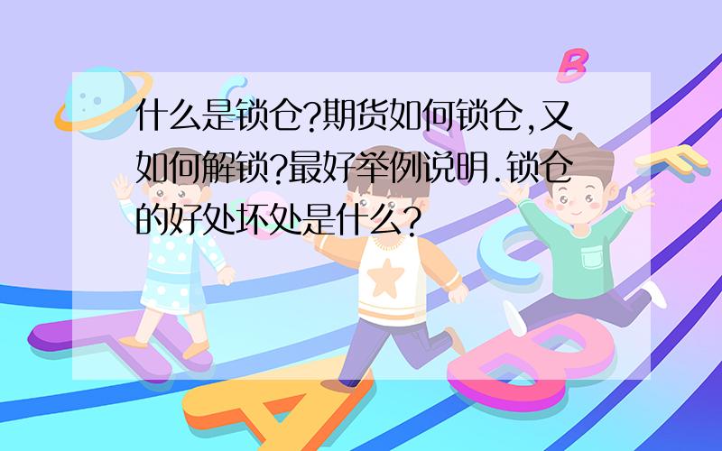 什么是锁仓?期货如何锁仓,又如何解锁?最好举例说明.锁仓的好处坏处是什么?