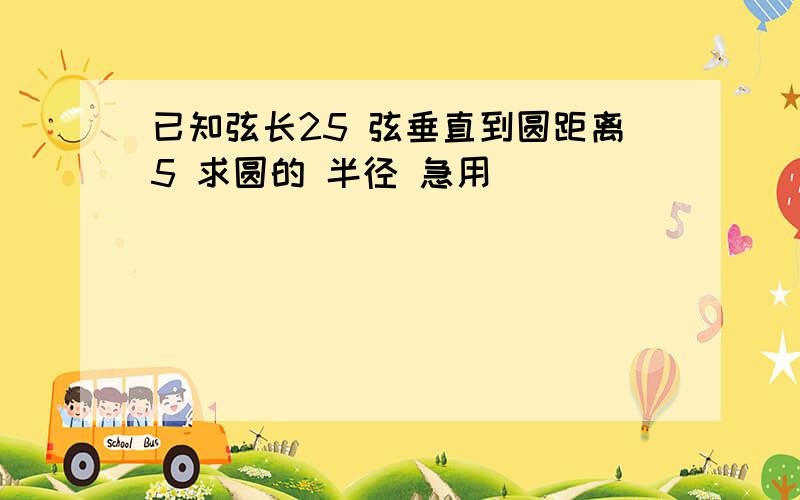 已知弦长25 弦垂直到圆距离5 求圆的 半径 急用