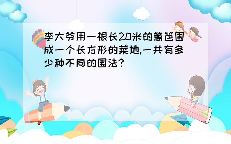 李大爷用一根长20米的篱笆围成一个长方形的菜地,一共有多少种不同的围法?