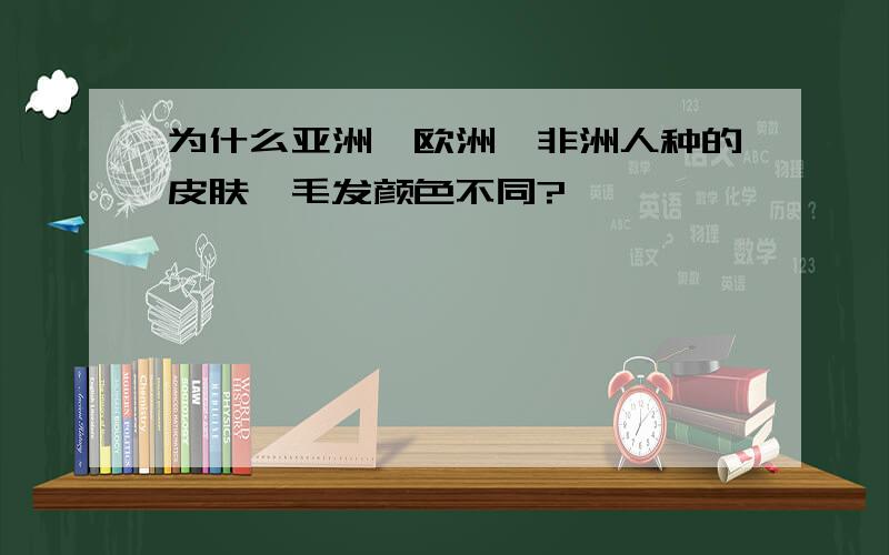 为什么亚洲、欧洲、非洲人种的皮肤、毛发颜色不同?