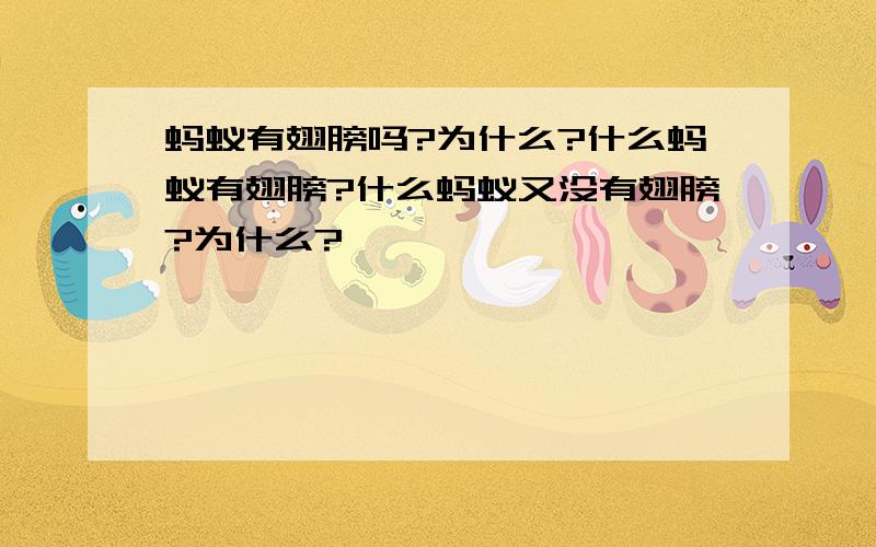 蚂蚁有翅膀吗?为什么?什么蚂蚁有翅膀?什么蚂蚁又没有翅膀?为什么?