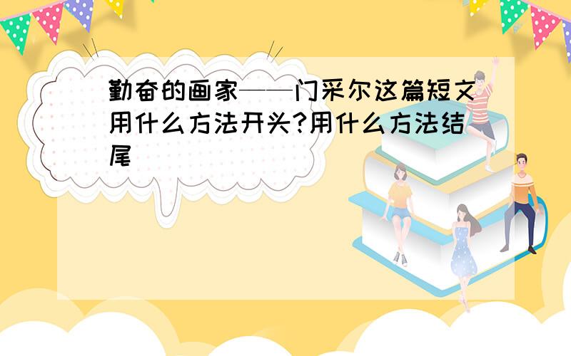 勤奋的画家——门采尔这篇短文用什么方法开头?用什么方法结尾