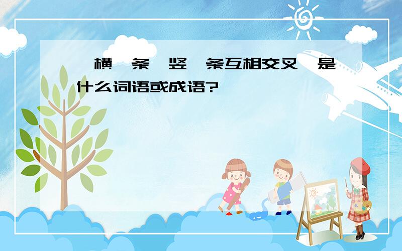 《横一条,竖一条互相交叉》是什么词语或成语?