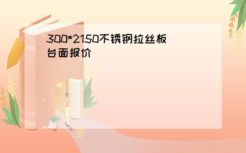 300*2150不锈钢拉丝板台面报价