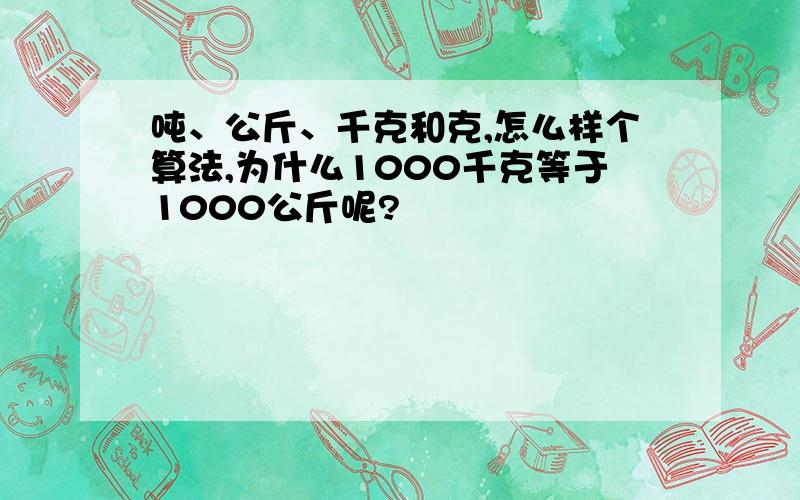 吨、公斤、千克和克,怎么样个算法,为什么1000千克等于1000公斤呢?