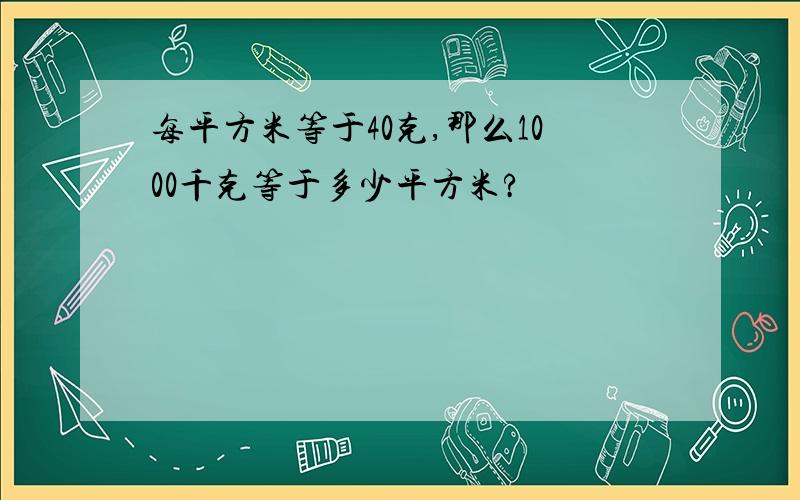 每平方米等于40克,那么1000千克等于多少平方米?