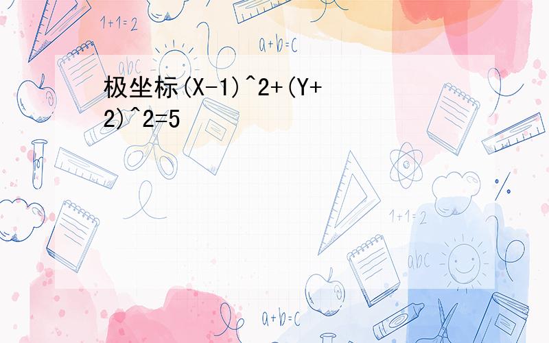 极坐标(X-1)^2+(Y+2)^2=5