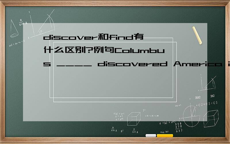 discover和find有什么区别?例句Columbus ____ discovered America in 1492.中为何用discover而不用find?（不用find的理由,而非用discover的理由）