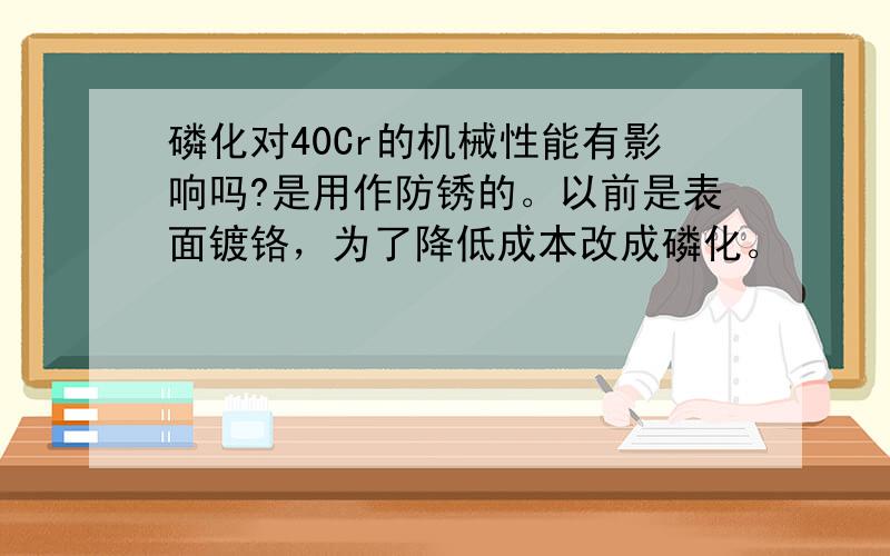 磷化对40Cr的机械性能有影响吗?是用作防锈的。以前是表面镀铬，为了降低成本改成磷化。