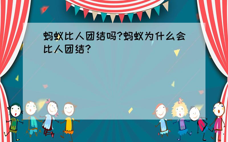 蚂蚁比人团结吗?蚂蚁为什么会比人团结?