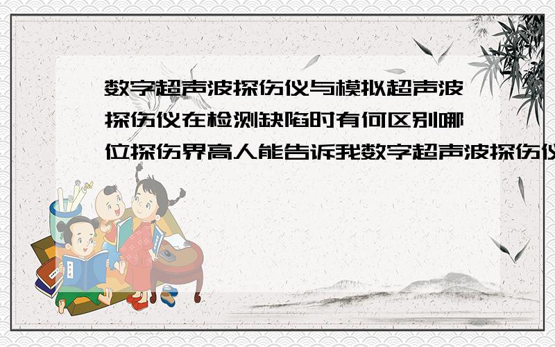 数字超声波探伤仪与模拟超声波探伤仪在检测缺陷时有何区别哪位探伤界高人能告诉我数字超声波探伤仪在管道焊缝中检测到只有单个端点的条形缺陷时如何用6db法确定缺陷的指示长度?数字