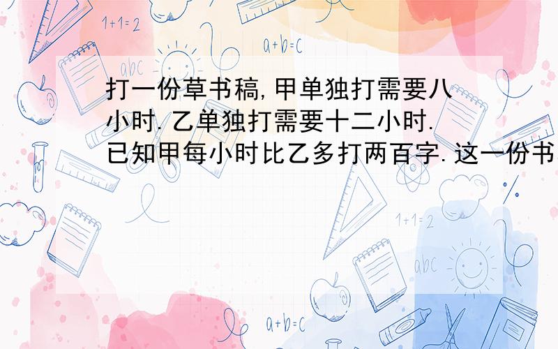 打一份草书稿,甲单独打需要八小时.乙单独打需要十二小时.已知甲每小时比乙多打两百字.这一份书稿一共多少字?