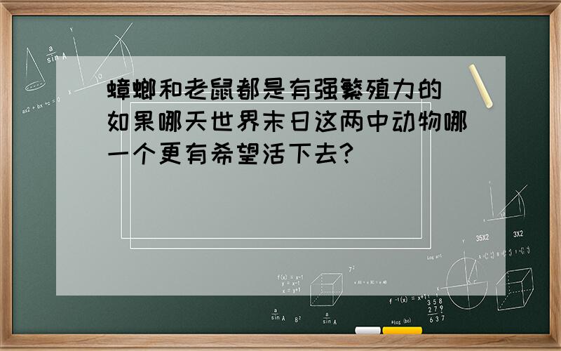 蟑螂和老鼠都是有强繁殖力的 如果哪天世界末日这两中动物哪一个更有希望活下去?