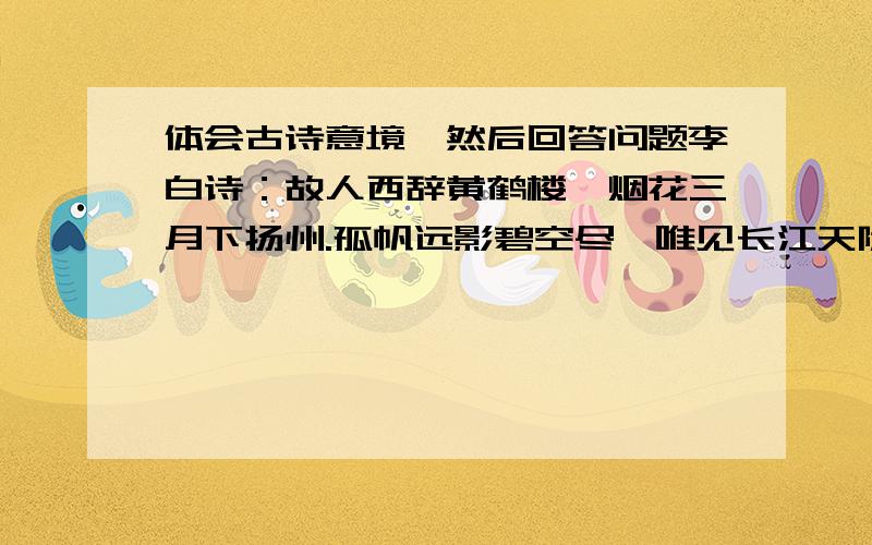 体会古诗意境,然后回答问题李白诗：故人西辞黄鹤楼,烟花三月下扬州.孤帆远影碧空尽,唯见长江天际流你知道在海洋中的船上,遥望远处的帆船最先看到帆船的什么部位吗?请说明你的理由!