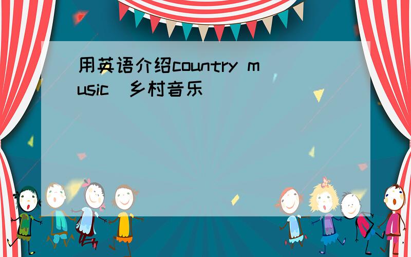 用英语介绍country music(乡村音乐)