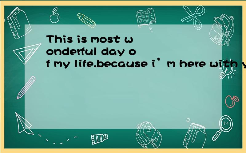 This is most wonderful day of my life.because i’m here with you how.