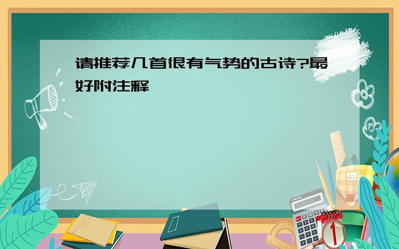 请推荐几首很有气势的古诗?最好附注释,