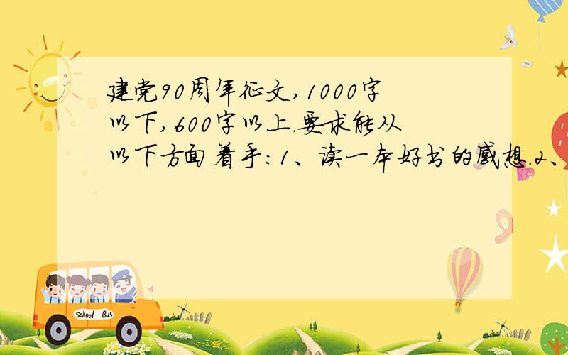 建党90周年征文,1000字以下,600字以上.要求能从以下方面着手：1、读一本好书的感想.2、看一部电影的感想.3、关于经典红歌.紧扣主题,要生动具体.