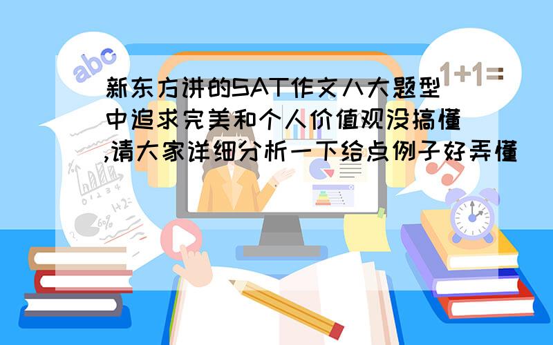 新东方讲的SAT作文八大题型中追求完美和个人价值观没搞懂,请大家详细分析一下给点例子好弄懂