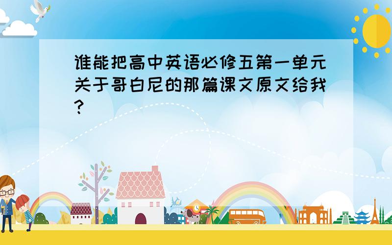 谁能把高中英语必修五第一单元关于哥白尼的那篇课文原文给我?