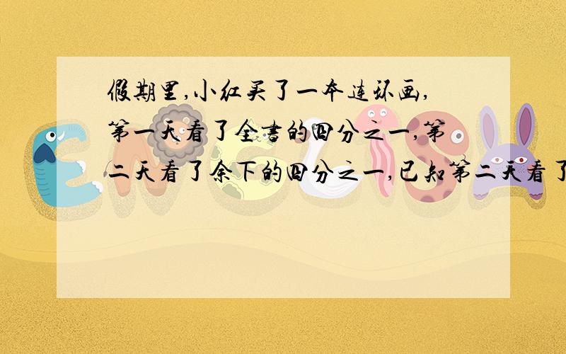 假期里,小红买了一本连环画,第一天看了全书的四分之一,第二天看了余下的四分之一,已知第二天看了12页.这本连环画共有多少页?