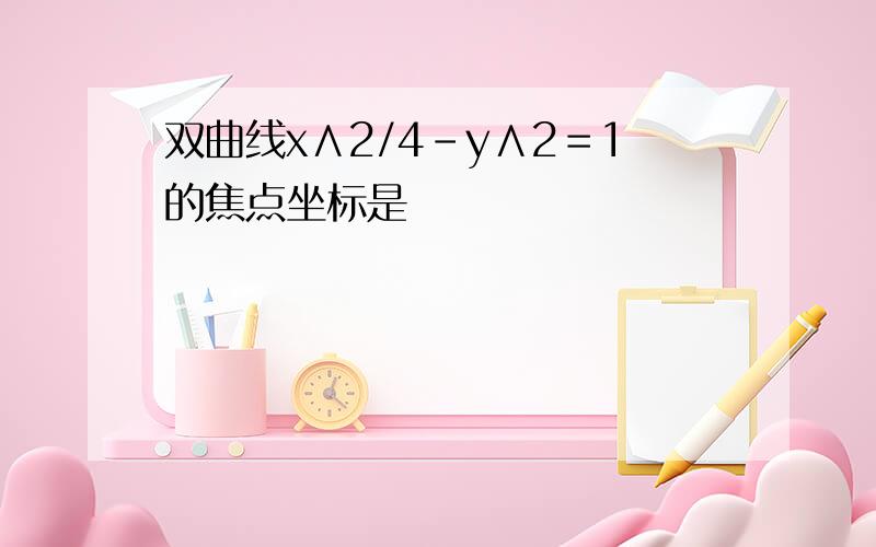 双曲线x∧2/4-y∧2＝1的焦点坐标是