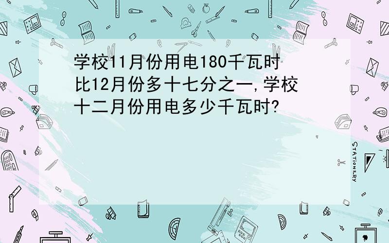 学校11月份用电180千瓦时比12月份多十七分之一,学校十二月份用电多少千瓦时?