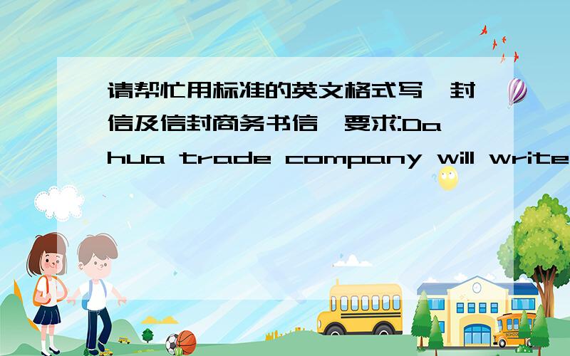 请帮忙用标准的英文格式写一封信及信封商务书信,要求:Dahua trade company will write a letter to his participator,New York Co.Ltd.The address of Dahua trade company is:1025 Long Street,San Francisco,CA 94101,U.S.A.And the address