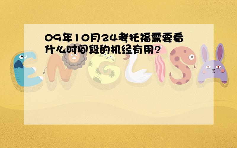 09年10月24考托福需要看什么时间段的机经有用?