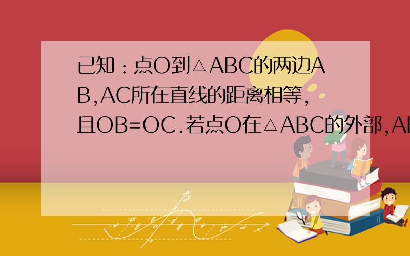 已知：点O到△ABC的两边AB,AC所在直线的距离相等,且OB=OC.若点O在△ABC的外部,AB=AC成立吗?用等角对等边证明