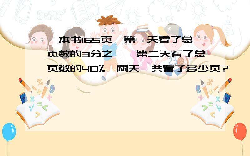 一本书165页,第一天看了总页数的3分之一,第二天看了总页数的40%,两天一共看了多少页?