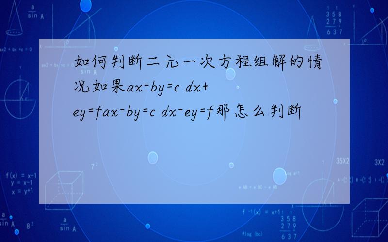 如何判断二元一次方程组解的情况如果ax-by=c dx+ey=fax-by=c dx-ey=f那怎么判断