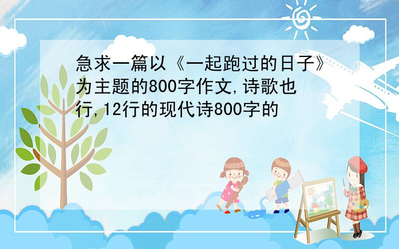 急求一篇以《一起跑过的日子》为主题的800字作文,诗歌也行,12行的现代诗800字的