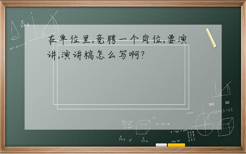 在单位里,竞聘一个岗位,要演讲,演讲稿怎么写啊?