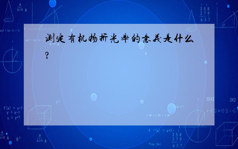 测定有机物折光率的意义是什么?