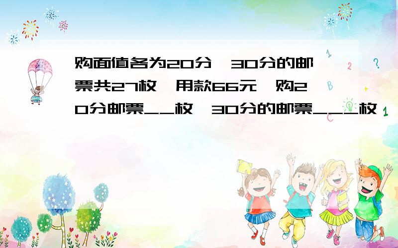 购面值各为20分,30分的邮票共27枚,用款66元,购20分邮票__枚,30分的邮票___枚