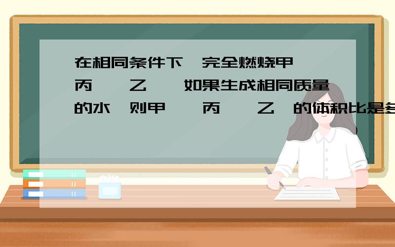 在相同条件下,完全燃烧甲烷、丙烷、乙烯,如果生成相同质量的水,则甲烷、丙烷、乙烯的体积比是多少?