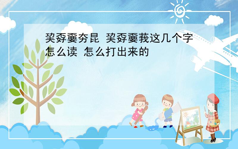 巭孬嫑夯昆 巭孬嫑莪这几个字怎么读 怎么打出来的