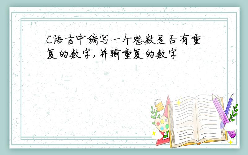 C语言中编写一个整数是否有重复的数字,并输重复的数字