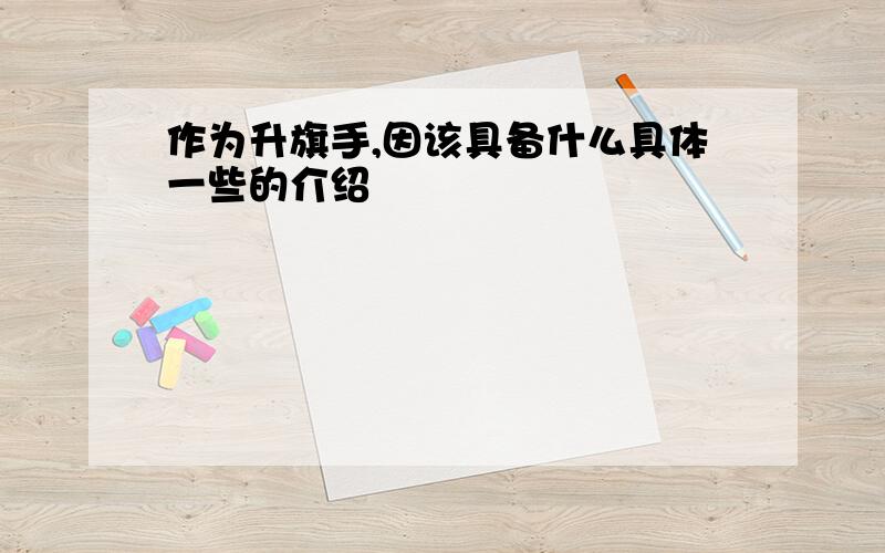 作为升旗手,因该具备什么具体一些的介绍