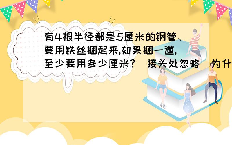 有4根半径都是5厘米的钢管、要用铁丝捆起来,如果捆一道,至少要用多少厘米?（接头处忽略）为什么?