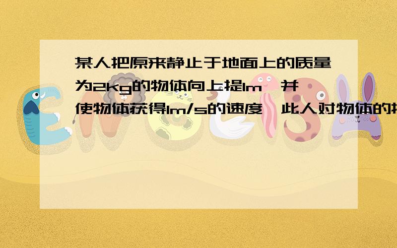 某人把原来静止于地面上的质量为2kg的物体向上提1m,并使物体获得1m/s的速度,此人对物体的拉力是变量吗?