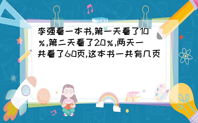 李强看一本书,第一天看了10％,第二天看了20％,两天一共看了60页,这本书一共有几页