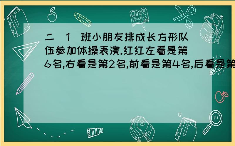 二（1）班小朋友排成长方形队伍参加体操表演.红红左看是第6名,右看是第2名,前看是第4名,后看是第3名.二（1）班共有（ ）小朋友.