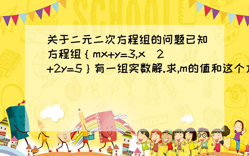 关于二元二次方程组的问题已知方程组｛mx+y=3,x^2+2y=5｝有一组实数解.求,m的值和这个方程组的解