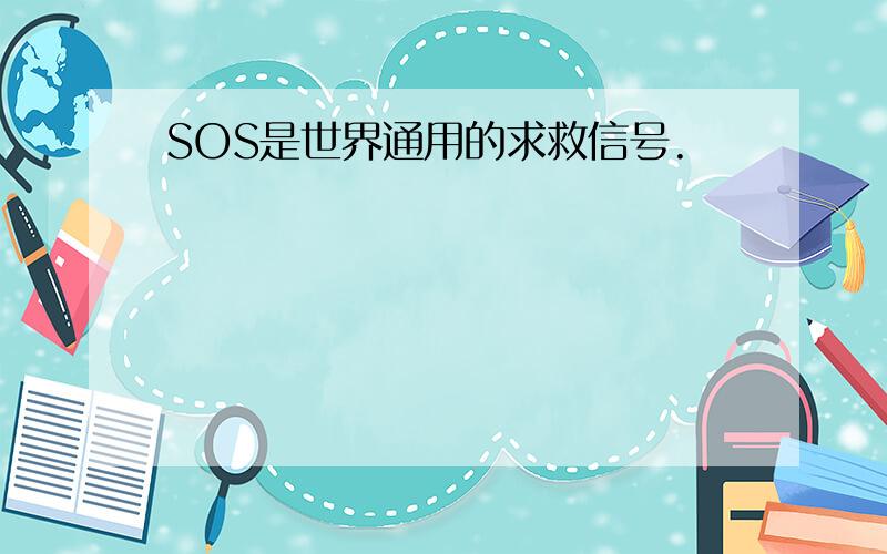 SOS是世界通用的求救信号.