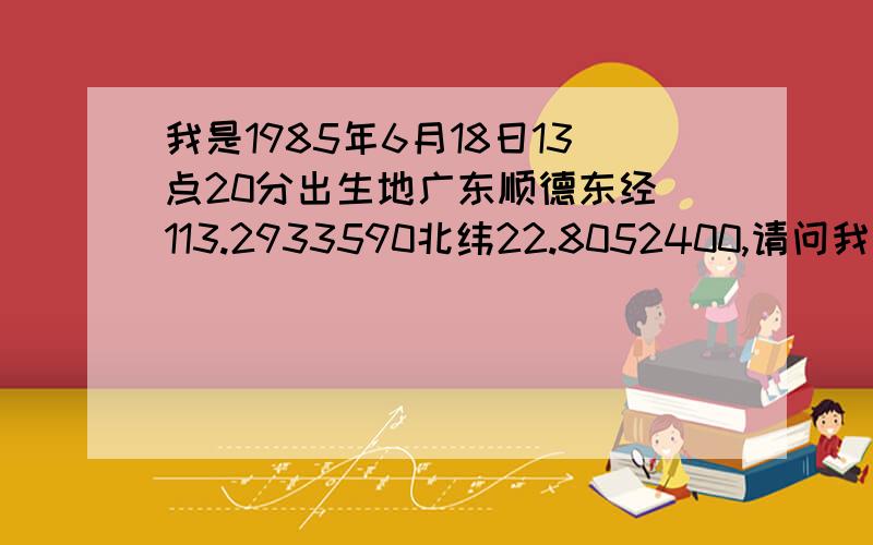 我是1985年6月18日13点20分出生地广东顺德东经 113.2933590北纬22.8052400,请问我的月亮星座和上星座是?